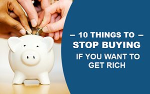 10 Things To Stop Buying If You Want To Get Rich